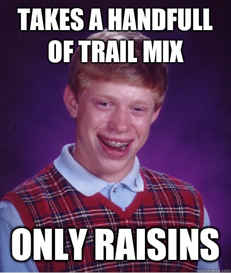 Takes a handfull of trail mix Only raisins   Bad Luck Brian