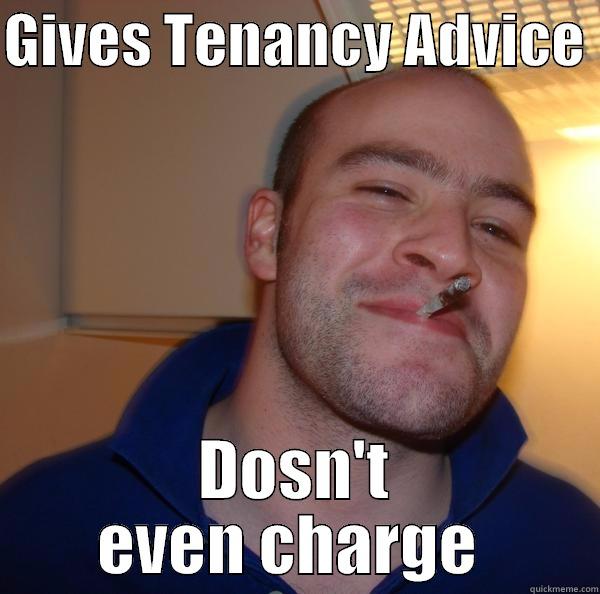 GIVES TENANCY ADVICE  DOSN'T EVEN CHARGE  Good Guy Greg 