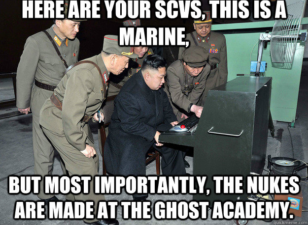 Here are your SCVs, this is a Marine, but most importantly, the nukes are made at the ghost academy.  kim jong un
