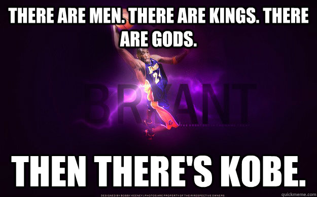 there are men. there are kings. there are gods. then there's kobe. - there are men. there are kings. there are gods. then there's kobe.  Misc