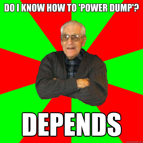 Do I know how to 'power dump'? DEPENDS  Bachelor Grandpa