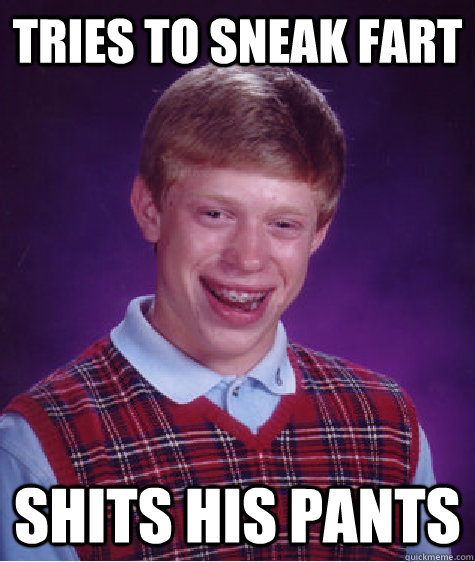Tries to sneak fart shits his pants  Bad Luck Brian