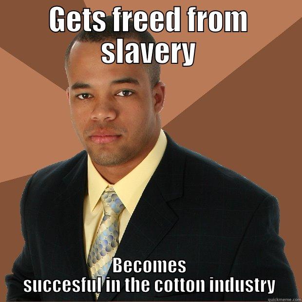 GETS FREED FROM SLAVERY BECOMES SUCCESFUL IN THE COTTON INDUSTRY Successful Black Man