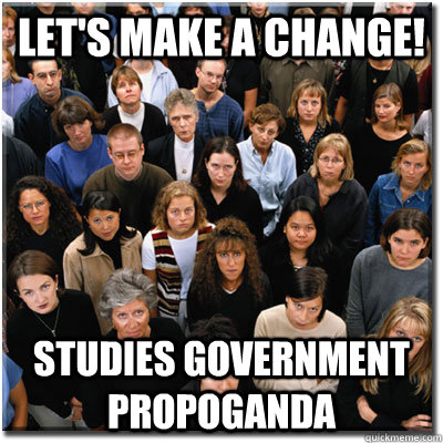 Let's make a change! studies government propoganda  Scumbag Society