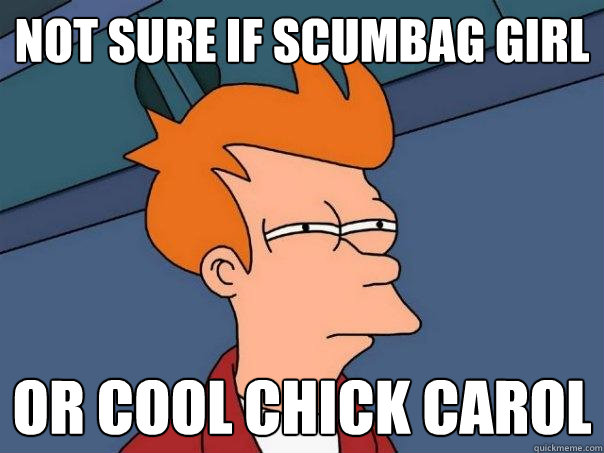 not sure if scumbag girl or cool chick carol  Futurama Fry