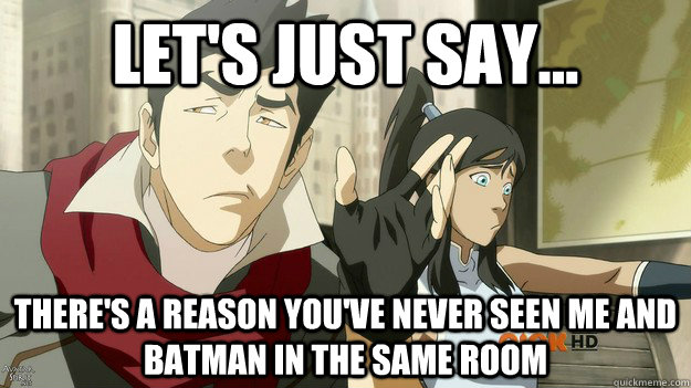 Let's just say... there's a reason you've never seen me and batman in the same room  Secret Identity Revealed