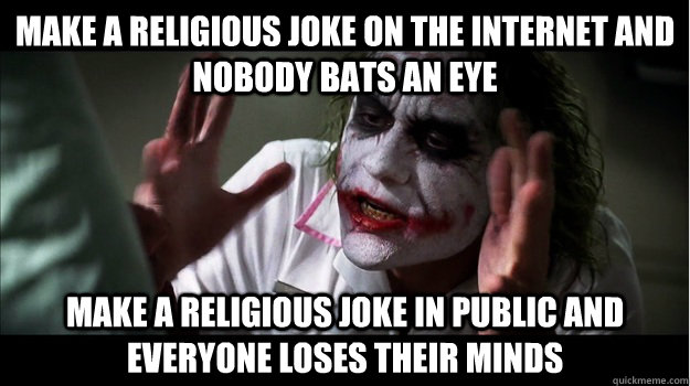 Make a religious joke on the internet and nobody bats an eye Make a religious joke in public and everyone loses their minds  Joker Mind Loss