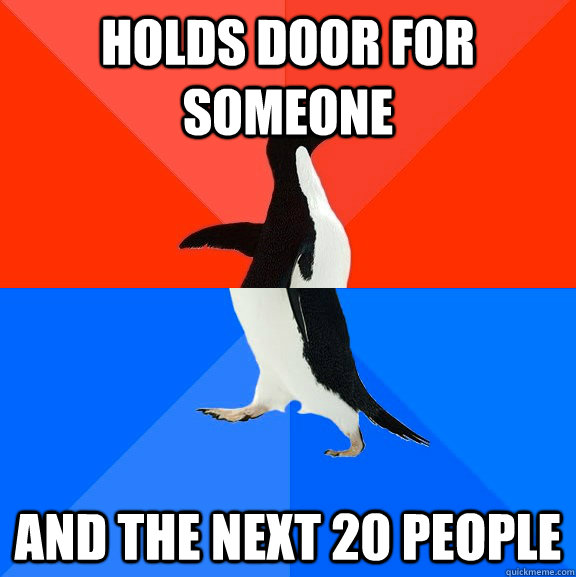 Holds door for someone and the next 20 people  Socially Awesome Awkward Penguin