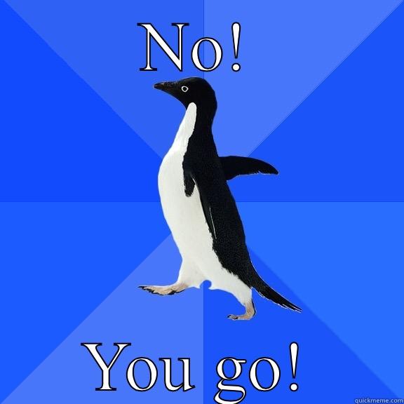 NO! YOU GO! Socially Awkward Penguin