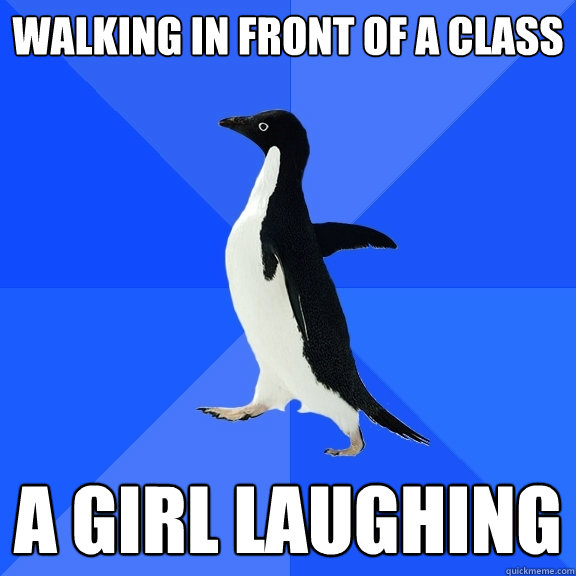 walking in front of a class a girl laughing  Socially Awkward Penguin