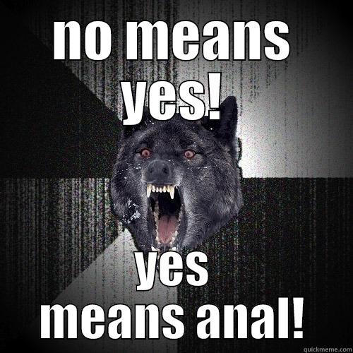 NO MEANS YES! YES MEANS ANAL! Insanity Wolf