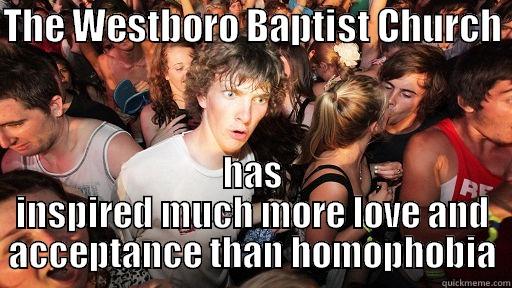 THE WESTBORO BAPTIST CHURCH  HAS INSPIRED MUCH MORE LOVE AND ACCEPTANCE THAN HOMOPHOBIA Sudden Clarity Clarence