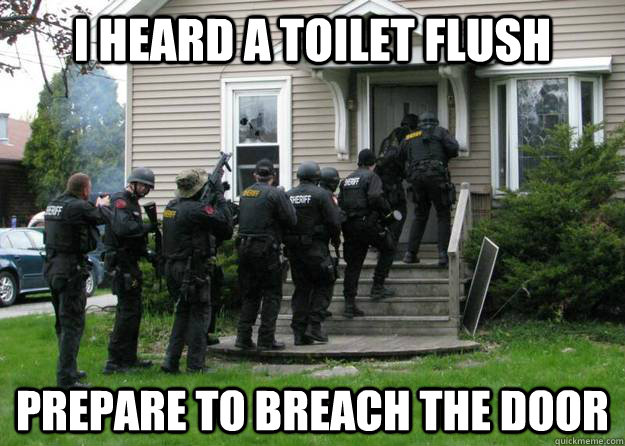 I heard a toilet flush prepare to breach the door - I heard a toilet flush prepare to breach the door  Swat Party Line