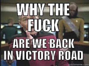 WHY THE FUCK ARE WE BACK IN VICTORY ROAD Annoyed Picard
