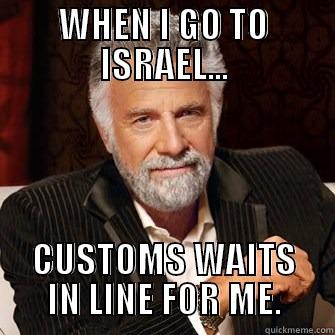 WHEN I GO TO ISRAEL... CUSTOMS WAITS IN LINE FOR ME. Misc