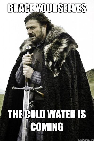 Brace yourselves The cold water is coming  Brace Steve