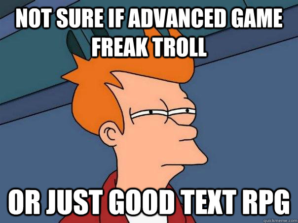 Not sure if advanced Game Freak troll Or just good Text RPG  Futurama Fry