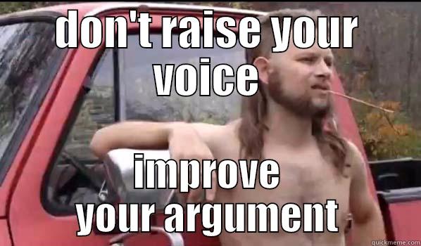 DON'T RAISE YOUR VOICE IMPROVE YOUR ARGUMENT Almost Politically Correct Redneck