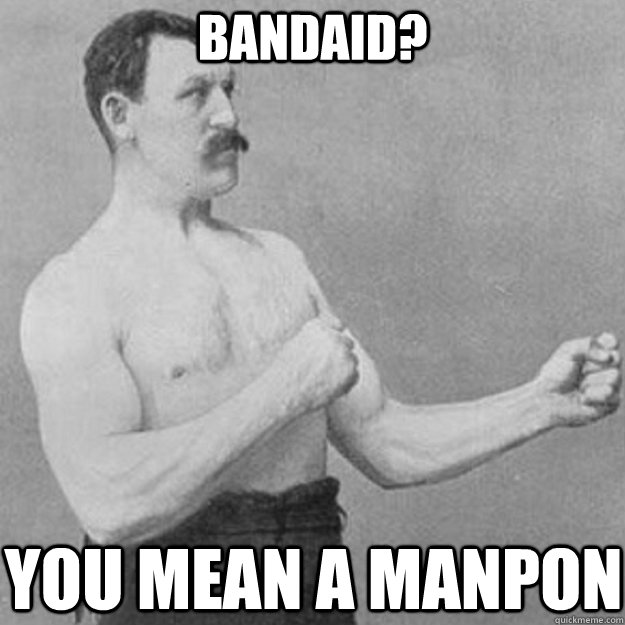 bandaid? you mean a manpon  overly manly man