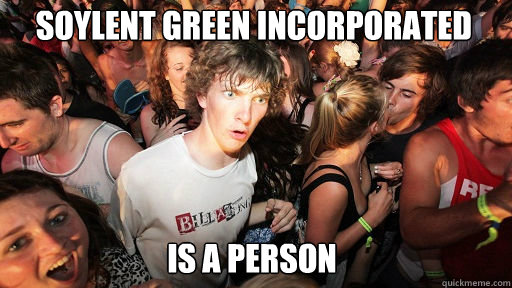 Soylent Green Incorporated
 Is a person  Sudden Clarity Clarence