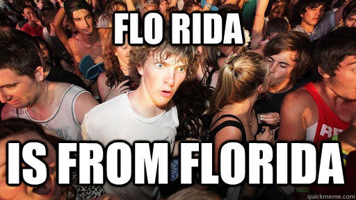 Flo Rida is from Florida  Sudden Clarity Clarence