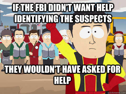if the fbi didn't want help identifying the suspects they wouldn't have asked for help  Captain Hindsight