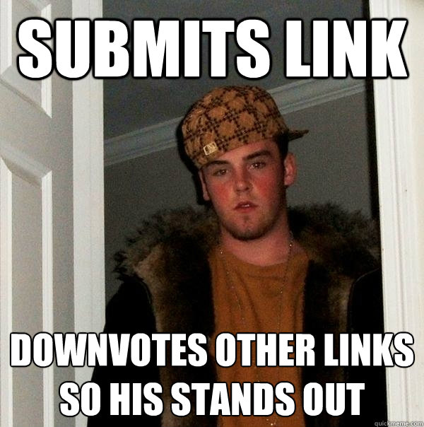 Submits Link Downvotes other links so his stands out  Scumbag Steve
