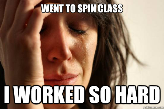 Went to spin class I worked so hard - Went to spin class I worked so hard  First World Problems