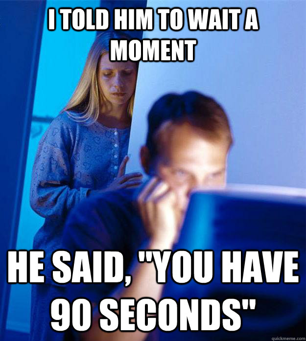 I told him to wait a moment He said, 