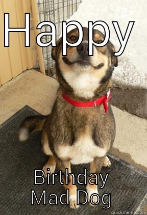 HAPPY  BIRTHDAY MAD DOG Good Dog Greg