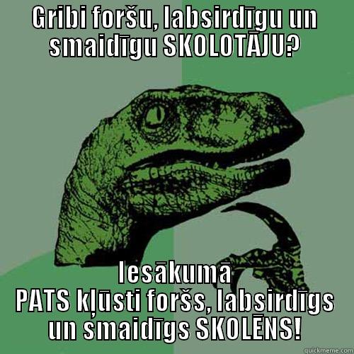 GRIBI FORŠU, LABSIRDĪGU UN SMAIDĪGU SKOLOTĀJU? IESĀKUMĀ PATS KĻŪSTI FORŠS, LABSIRDĪGS UN SMAIDĪGS SKOLĒNS! Philosoraptor