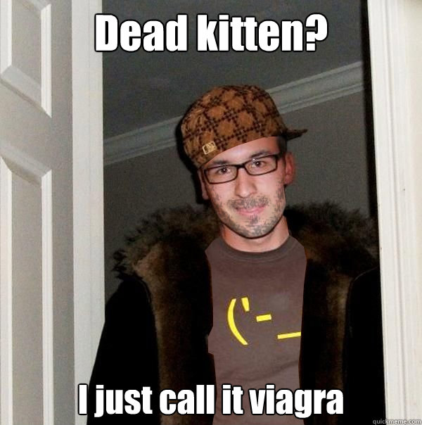Dead kitten? I just call it viagra  