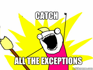 Catch All the exceptions  All The Things