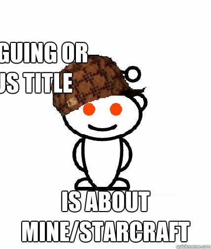 Has Intriguing or Hilarious Title Is about Mine/StarCraft  Scumbag Reddit