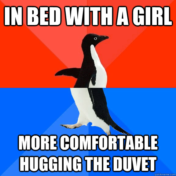 in bed with a girl more comfortable hugging the duvet  Socially Awesome Awkward Penguin