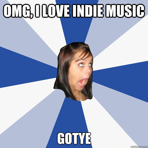 OMG, I love indie music Gotye  Annoying Facebook Girl