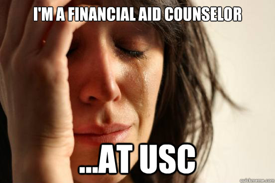 i'm a financial aid counselor ...at USC  First World Problems