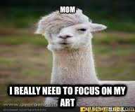 MOM  I REALLY NEED TO FOCUS ON MY ART  emo llama