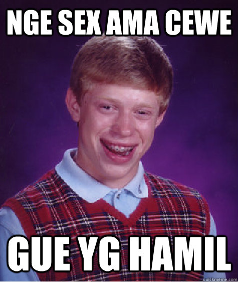 NGE SEX AMA CEWE GUE YG HAMIL - NGE SEX AMA CEWE GUE YG HAMIL  Bad Luck Brian