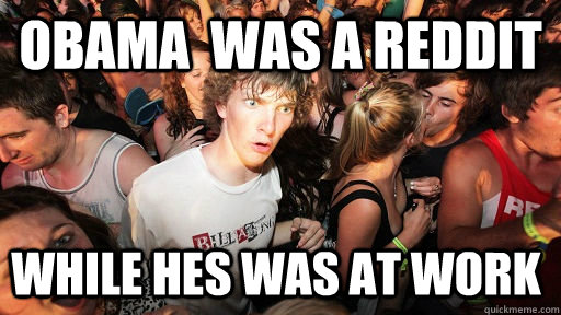 Obama  was a reddit while hes was at work   Sudden Clarity Clarence