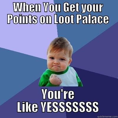 WHEN YOU GET YOUR POINTS ON LOOT PALACE YOU'RE LIKE YESSSSSSS Success Kid