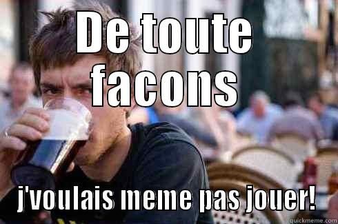 DE TOUTE FACONS J'VOULAIS MEME PAS JOUER! Lazy College Senior