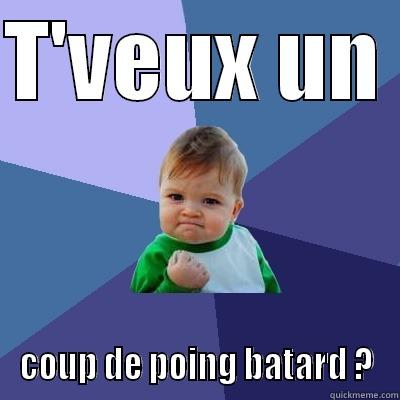 T'VEUX UN  COUP DE POING BATARD ? Success Kid