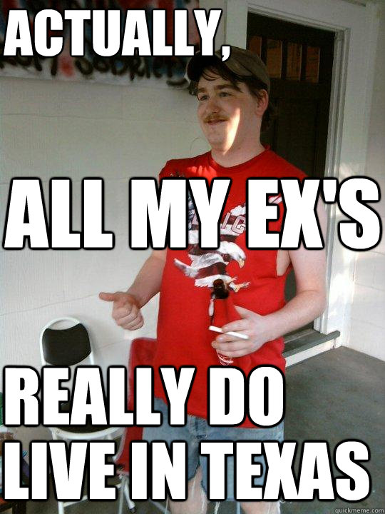 all my ex's really do actually, live in texas  Redneck Randal