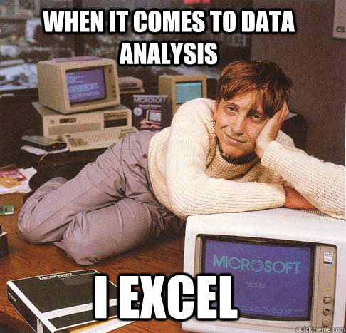 when it comes to data analysis I excel - when it comes to data analysis I excel  Dreamy Bill Gates