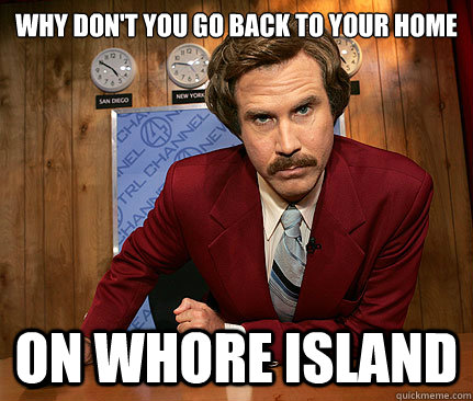 Why don't you go back to your home on Whore Island - Why don't you go back to your home on Whore Island  Misc