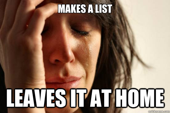 Makes a List Leaves it at home  First World Problems