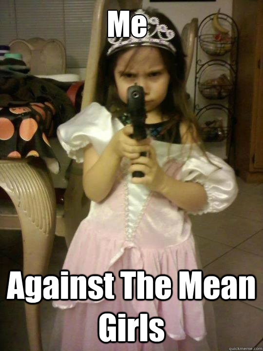 Me Against The Mean Girls - Me Against The Mean Girls  Princess Gun