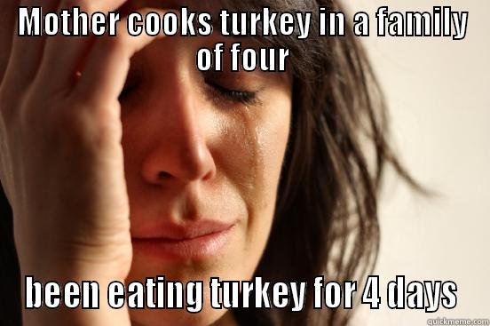 MOTHER COOKS TURKEY IN A FAMILY OF FOUR BEEN EATING TURKEY FOR 4 DAYS First World Problems