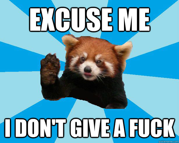 Excuse me I don't give a fuck - Excuse me I don't give a fuck  Satans Red Panda